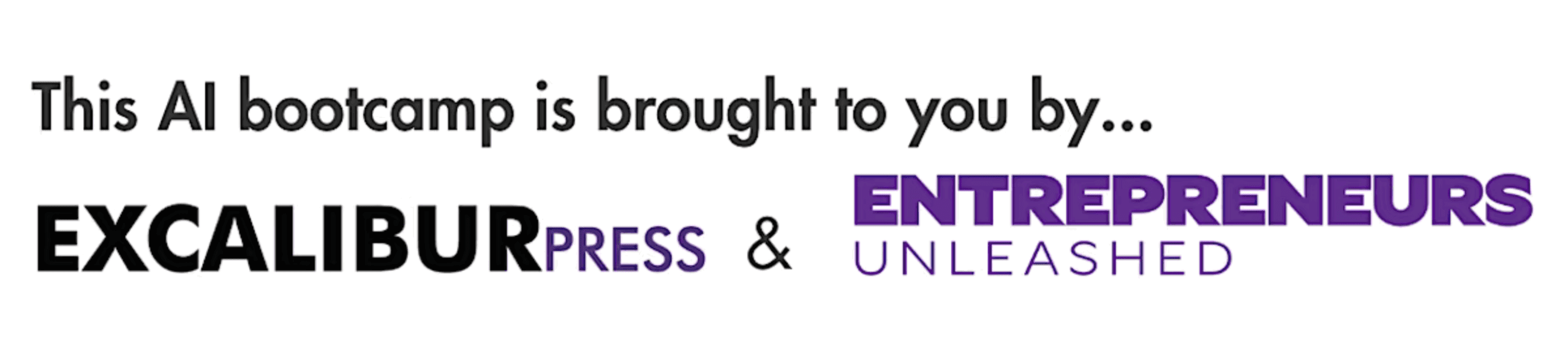 AI bootcamp is brought to you by ExcaliburPress and Entrepreneurs Unleashed